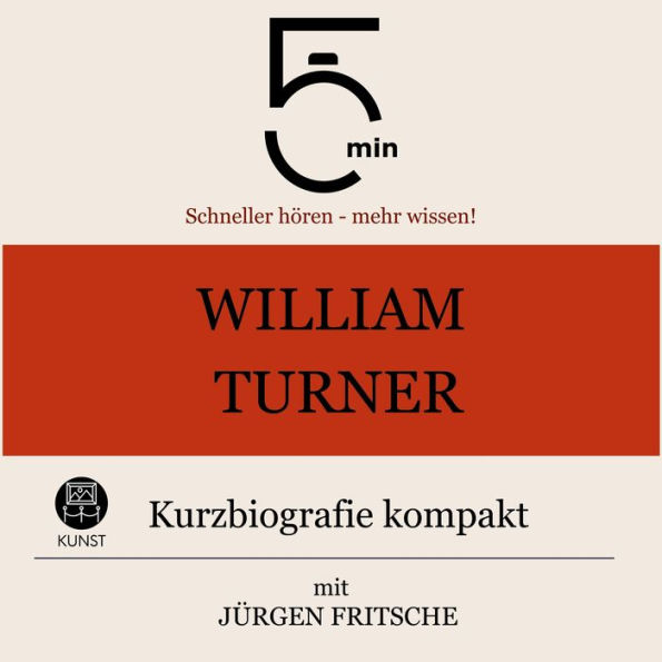 William Turner: Kurzbiografie kompakt: 5 Minuten: Schneller hören - mehr wissen!