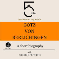 Götz von Berlichingen: A short biography: 5 Minutes: Short on time - long on info!