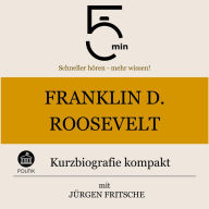 Franklin D. Roosevelt: Kurzbiografie kompakt: 5 Minuten: Schneller hören - mehr wissen!