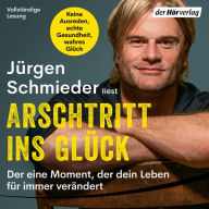 Arschtritt ins Glück: Der eine Moment, der dein Leben für immer verändert - Dieses Hörbuch kann dein Leben retten!