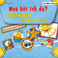 Was hör ich da? Unterwegs und in den Ferien: Auf dem Flughafen - Am Meer - Autos, Bagger, Laster - Auf dem Bauernhof (Abridged)