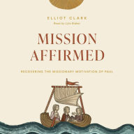 Mission Affirmed: Recovering the Missionary Motivation of Paul