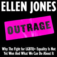 Outrage: Why The Fight for LGBTQ+ Equality Is Not Yet Won And What We Can Do About It