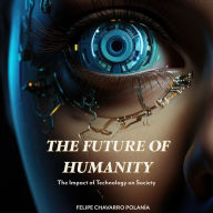 FUTURE OF HUMANITY, THE: The Impact of Technology on Society