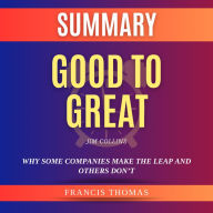 Summary of Good to Great by Jim Collins: Why Some Companies Make the Leap and Others Don't