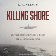 Killing Shore: The True Story of Hitler's U-boats Off the New Jersey Coast