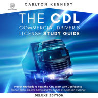 CDL Commercial Driver's License Study Guide, The - Deluxe Edition: Proven Methods To Pass The CDL Exam With Confidence (Bonus: Tesla, Electric Semis, and The Future Of American Trucking)