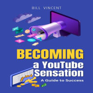 Becoming a YouTube Sensation: A Guide to Success