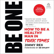 Be One: How to Be a Healthy Man in Toxic Times