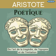 Poétique de Aristote: De l'art de la tragédie, de l'épopée et de l'imitation
