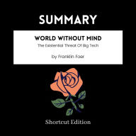 SUMMARY - World Without Mind: The Existential Threat Of Big Tech By Franklin Foer