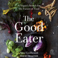 The Good Eater: A Vegan's Search for the Future of Food