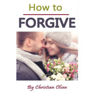 How to Forgive: Forgiveness and Forgiving
