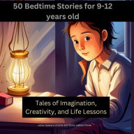 50 Bedtime Stories for 9-12-Year-Olds -Tales of Imagination, Creativity, and Life Lessons: Morale Stores for Kids 9-12years old that teaches values such as kindness, honesty, bravery, perseverance and more.