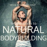 Introduction to Natural Bodybuilding: Guide to workouts, nutrition, philosophy and concepts.