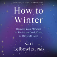 How to Winter: Harness Your Mindset to Thrive on Cold, Dark, or Difficult Days