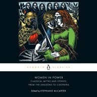 Women in Power: Classical Myths and Stories, from the Amazons to Cleopatra