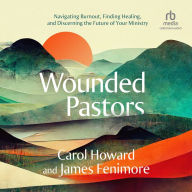 Wounded Pastors: Navigating Burnout, Finding Healing, and Discerning the Future of Your Ministry