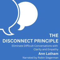 The Disconnect Principle: Eliminate difficult conversations with clarity and empathy