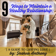 Nine Ways to Maintain a Healthy Relationship:: A Guide to Lasting Love