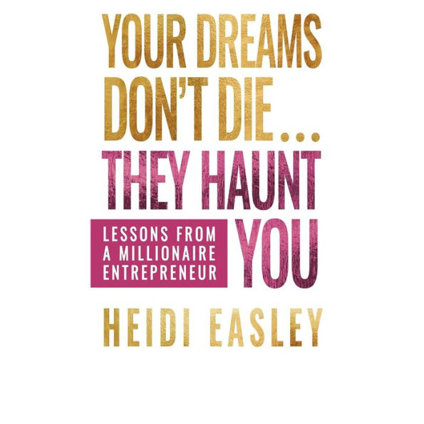 Your Dreams Don't Die... They Haunt You: Lessons from a Millionaire Entrepreneur