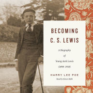 Becoming C. S. Lewis: A Biography of Young Jack Lewis (1898-1918)