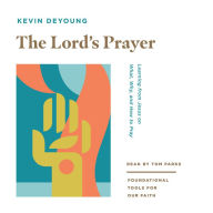 The Lord's Prayer: Learning from Jesus on What, Why, and How to Pray