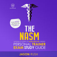 The NASM National Academy of Sports Medicine Certified Personal Trainer Exam Study Guide: Proven Methods for Successfully Passing The NASM Exam With Confidence