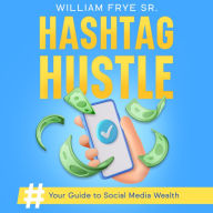 Hashtag Hustle: Your Guide to Social Media Wealth