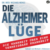 Die Alzheimer Lüge: Die Wahrheit über eine vermeidbare Krankheit