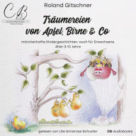 Träumereien von Apfel, Birne & Co: märchenhafte Kindergeschichten, auch für Erwachsene