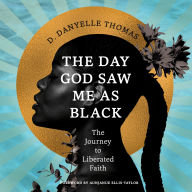 The Day God Saw Me as Black: The Journey to Liberated Faith