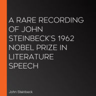 A Rare Recording of John Steinbeck's 1962 Nobel Prize in Literature Speech