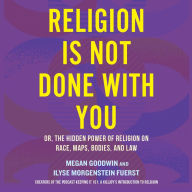 Religion Is Not Done with You: Or, the Hidden Power of Religion on Race, Maps, Bodies, and Law