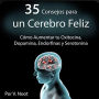 35 Consejos para un Cerebro Feliz: Cómo Aumentar tu Oxitocina, Dopamina, Endorfinas y Serotonina