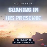 Soaking in His Presence: The Journey to Intimacy with God