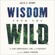 Wisdom from the Wild: The Nine Unbreakable Laws of Leadership from the Animal Kingdom