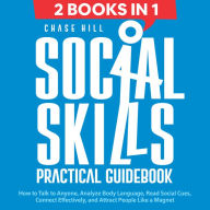 Social Skills: Practical Guidebook (2 Books in 1): How to Talk to Anyone, Analyze Body Language, Read Social Cues, Connect Effectively, and Attract People Like a Magnet