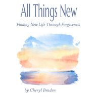 All Things New: Finding New Life Through Forgiveness