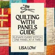 Quilting With Panels Guide: Elevate Every Stitch, One Panel at a Time!