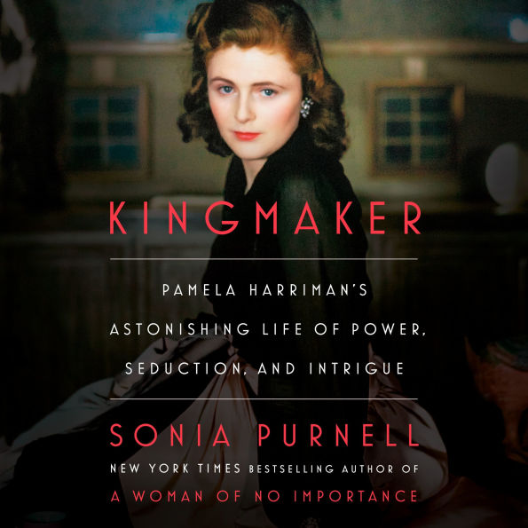 Kingmaker: Pamela Harriman's Astonishing Life of Power, Seduction, and Intrigue