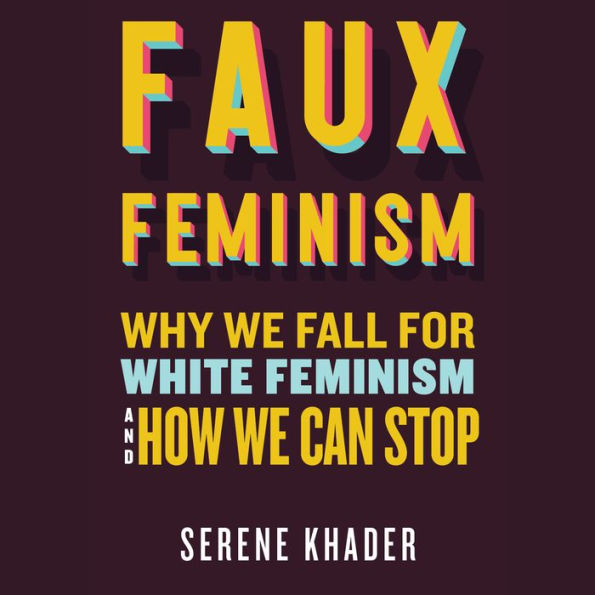 Faux Feminism: Why We Fall for White Feminism and How We Can Stop