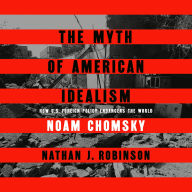 The Myth of American Idealism: How U.S. Foreign Policy Endangers the World