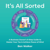 It's All Sorted: A Business Owner's 9 Step Guide to Master Your Tax & Achieve Peace of Mind
