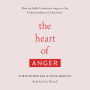 The Heart of Anger: How the Bible Transforms Anger in Our Understanding and Experience