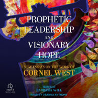 Prophetic Leadership and Visionary Hope: New Essays on the Work of Cornel West