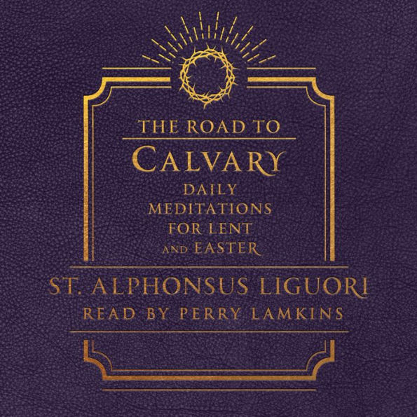 The Road to Calvary: Daily Meditations for Lent and Easter