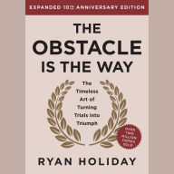The Obstacle is the Way Expanded 10th Anniversary Edition: The Timeless Art of Turning Trials into Triumph