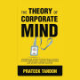 The Theory of Corporate Mind: Uncover 12 Hidden Psychological Biases at Your Workplace, Control Perspectives, and Achieve Career Success