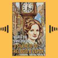 Maria em Vancouver: O Silêncio do Relógio a Vapor